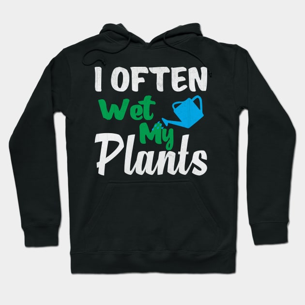 I Often Wet My Plants Funny Gardening Hoodie by TheLostLatticework